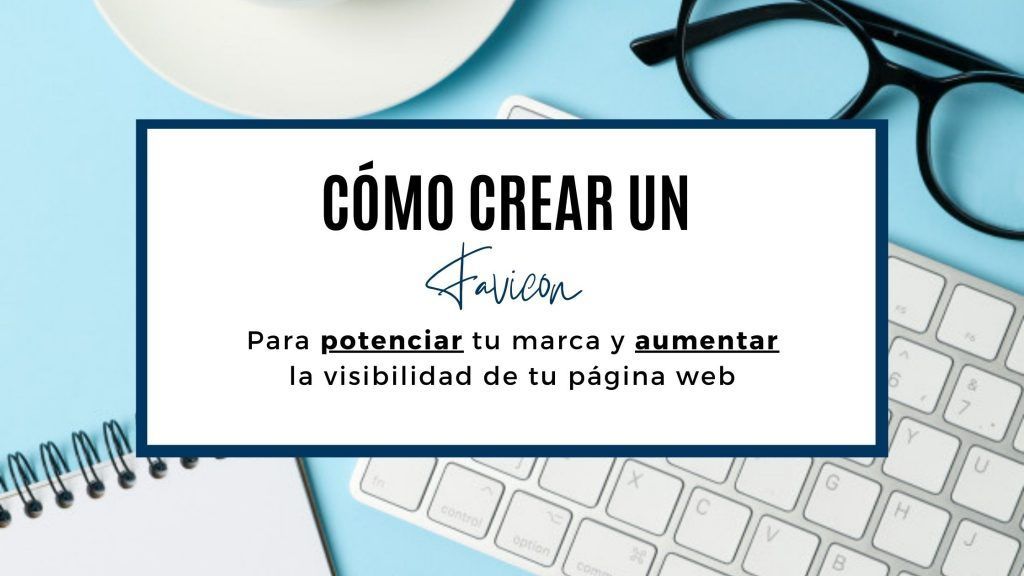 cómo crear un favicon para potenciar tu marca y aumentar la visibilidad de tu página web